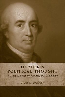 Herder's Political Thought: A Study on Language, Culture, and Community by Spencer, Vicki A.