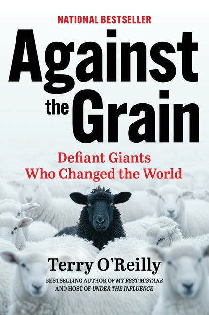 Against the Grain: Defiant Giants Who Changed the World by O'Reilly, Terry