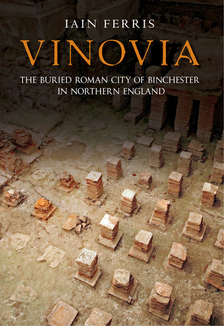 Vinovia: The Buried Roman City of Binchester by Ferris, Iain