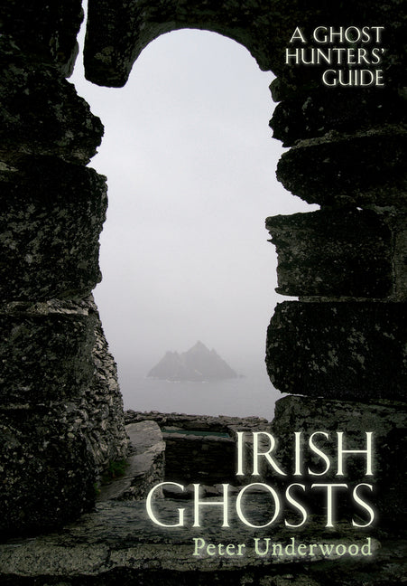 Irish Ghosts: A Ghost Hunters' Guide by Underwood, Peter