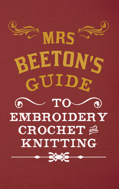 Mrs Beeton's Guide to Embroidery, Crochet & Knitting by Beeton, Isabella