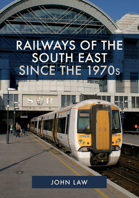 Railways of the South East Since the 1970s by Law, John