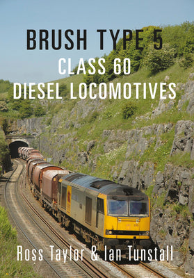 Brush Type 5: Class 60 Diesel Locomotives by Taylor, Ross