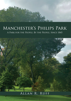 Manchester's Philips Park: A Park for the People, by the People, Since 1845 by Ruff, Allan R.