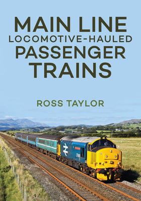 Main Line Locomotive - Hauled Passenger Trains by Taylor, Ross