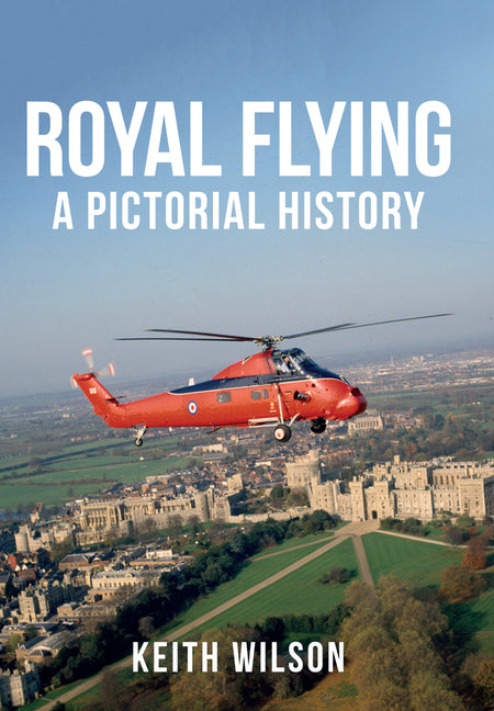 Royal Flying: A Pictorial History by Wilson, Keith