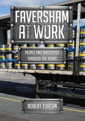 Faversham at Work: People and Industries Through the Years by Turcan, Robert