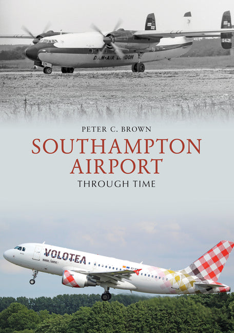 Southampton Airport Through Time by Brown, Peter C.
