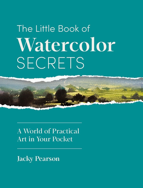 The Little Book of Watercolor Secrets: A World of Practical Art in Your Pocket