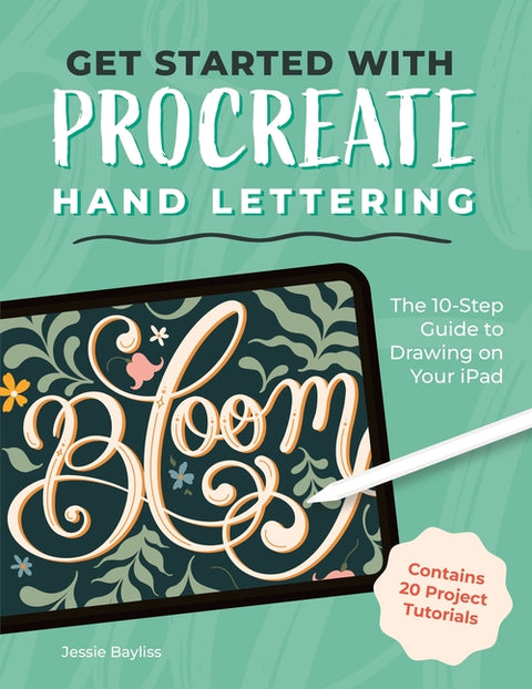 Get Started with Procreate Hand Lettering: The 10-Step Guide to Drawing on Your iPad by Bayliss, Jessie