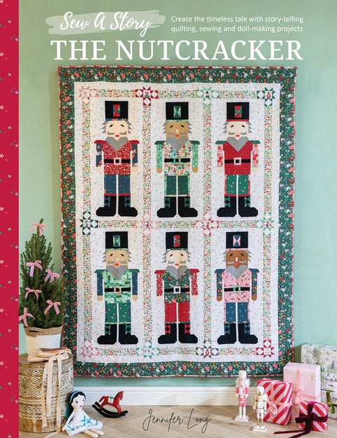 Sew a Story: The Nutcracker: Create the Timeless Tale with Story-Telling Quilting, Sewing and Doll-Making Projects by Long, Jennifer