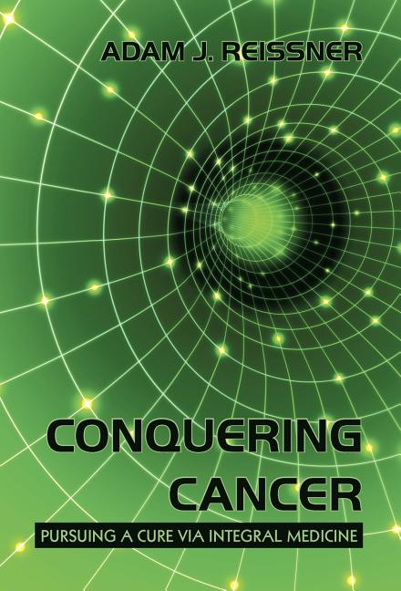 Conquering Cancer: Pursuing a Cure via Integral Medicine