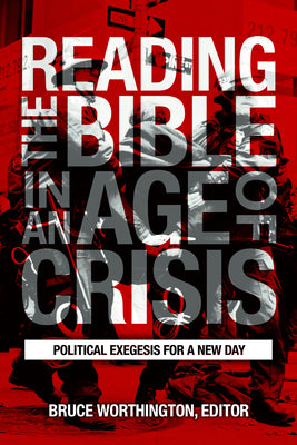 Reading the Bible in an Age of Crisis: Political Exegesis for a New Day by Worthington, Bruce