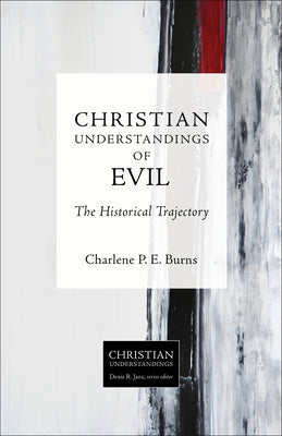 Christian Understandings of Evil: The Historical Trajectory by Burns, Charlene P. E.