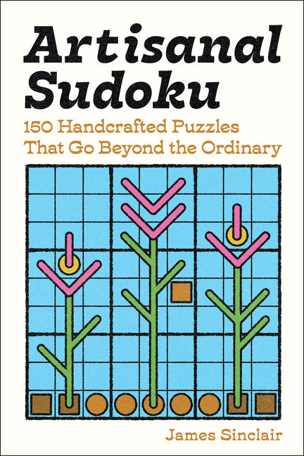 Artisanal Sudoku: 150 Handcrafted Puzzles That Go Beyond the Ordinary