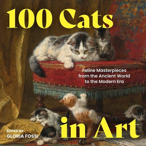 100 Cats in Art: Feline Masterpieces from the Ancient World to the Modern Era by Fossi, Gloria