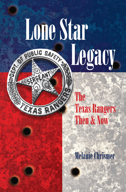 Lone Star Legacy: The Texas Rangers Then and Now by Chrismer, Melanie