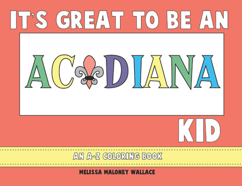 It's Great to Be an Acadiana Kid: An A-Z Coloring Book