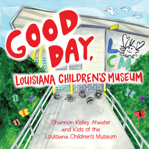 Good Day, Louisiana Children's Museum by Atwater, Shannon Kelley
