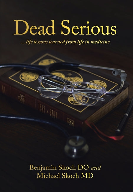 Dead Serious: ...life lessons learned from life in medicine by Skoch, Michael