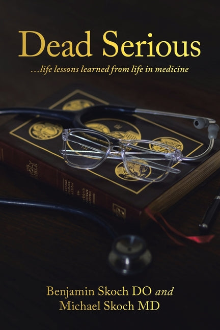 Dead Serious: ...life lessons learned from life in medicine by Skoch, Michael