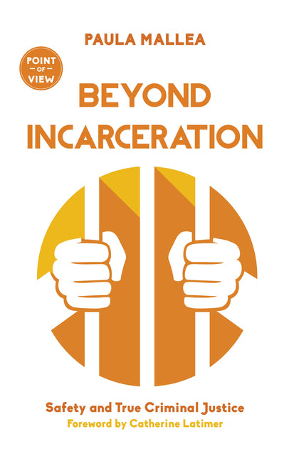 Beyond Incarceration: Safety and True Criminal Justice