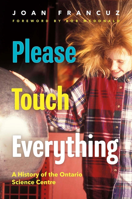 Please Touch Everything: A History of the Ontario Science Centre