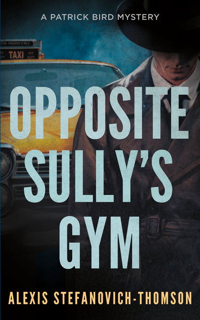 Opposite Sully's Gym: A Patrick Bird Mystery by Stefanovich-Thomson, Alexis
