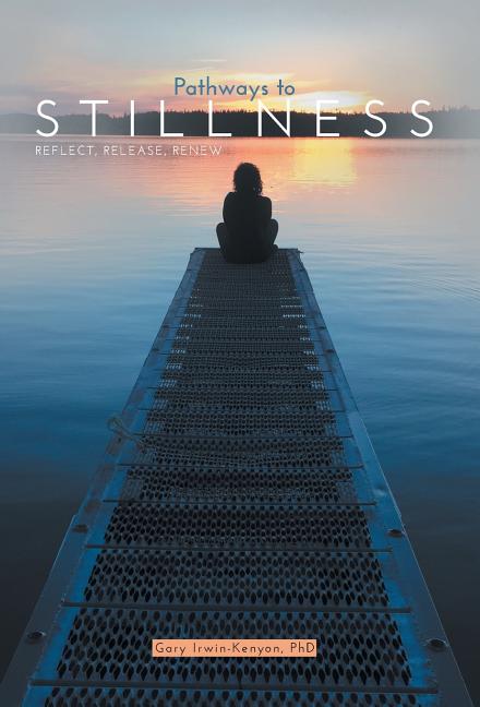 Pathways to Stillness: Reflect, Release, Renew by Irwin-Kenyon, Gary