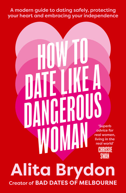 How to Date Like a Dangerous Woman: A Modern Guide to Dating Safely, Protecting Your Heart and Embracing Your Independence by Brydon, Alita