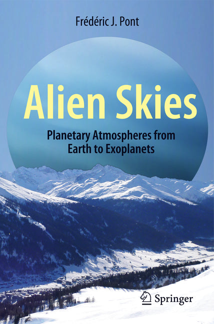 Alien Skies: Planetary Atmospheres from Earth to Exoplanets by Pont, FrÃ©dÃ©ric J.