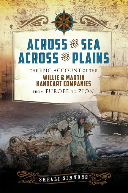 Across the Sea, Across the Plains: The Epic Account of the Willie & Martin Handcart Companies from Europe to Zion by Simmons, Shelli