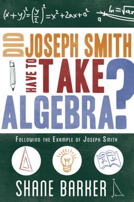 Did Joseph Smith Have to Take Algebra: Following the Example of Joseph Smish by Barker, Shane