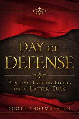 Day of Defense: Positive Talking Points for the Latter Days by Thormaehlen, Scott