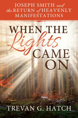 When the Lights Came on: Joseph Smith and the Return of Heavenly Manifestations by Kimball, Glenn