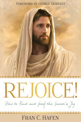 Rejoice!: How to Find and Keep the Savior's Joy by Hafen, Fran