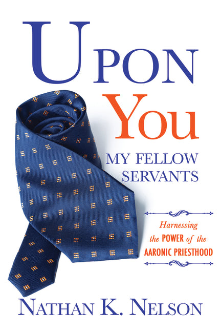 Upon You My Fellow Servants: Harnessing the Power of the Aaronic Priesthood: Harnessing the Power of the Aaronic Priesthood