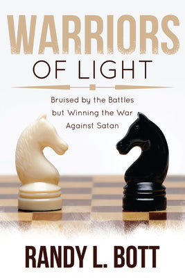 Warriors of Light: Bruised by the Battles But Winning the War Against Satan: Bruised by the Battles But Winning the War Against Satan by Bott, Randy