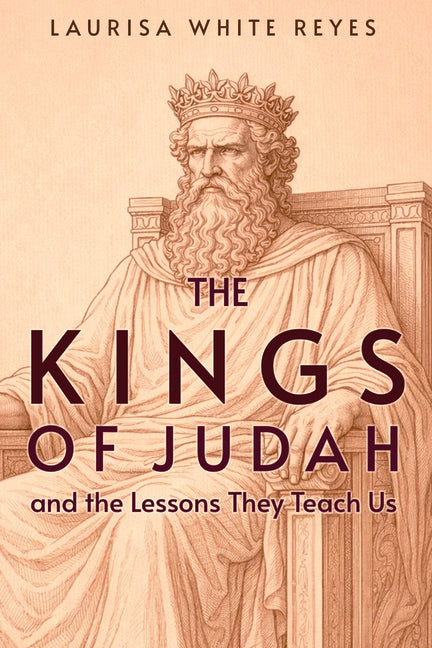 The Kings of Judah and the Lessons They Teach Us by Reyes, Laurisa White