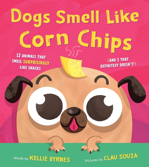 Dogs Smell Like Corn Chips: 12 Animals That Smell Surprisingly Like Snacks (and 1 That Definitely Doesn't!) by Byrnes, Kellie