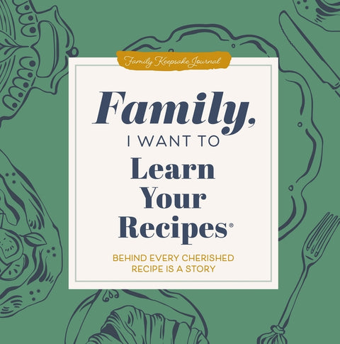 Family, I Want to Learn Your Recipes: Behind Every Cherished Recipe Is a Story by Mason, Jeffrey