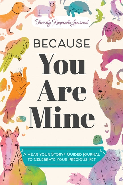 Because You Are Mine: A Hear Your Story(r) Guided Journal to Celebrate Your Precious Pet by Mason, Jeffrey