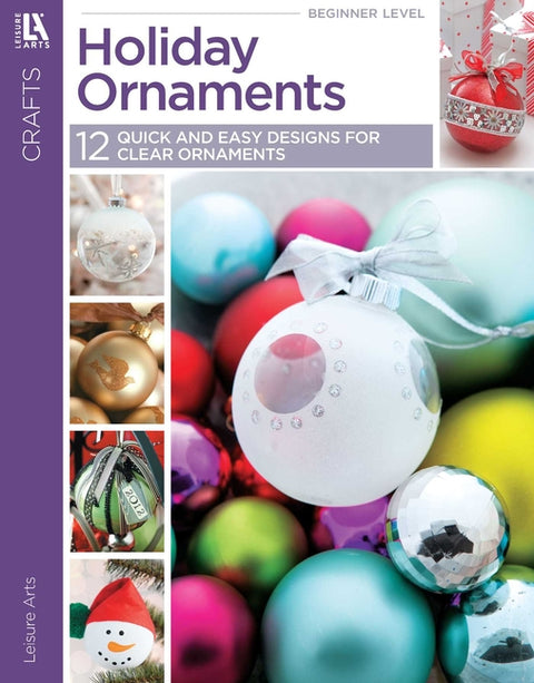 Holiday Ornaments: Quick & Easy Designs for Clear Ornaments!; Paint, Glitter, Ribbon, Beads by Leisure Arts