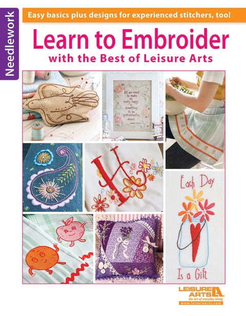 Learn to Embroider with the Best of Leisure Arts: Easy Basics Plus Designs for Experienced Stitchers, Too! by Leisure Arts