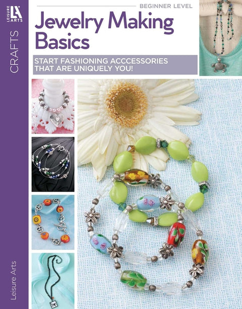 Jewelry Making Basics: Start Fashioning Accessories That Are Uniquely You! by Leisure Arts