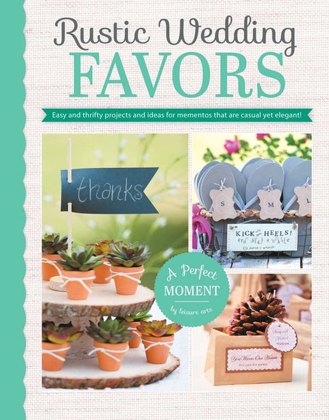Rustic Wedding Favors: Easy & Thrifty Projects and Ideas for Mementos That Are Casual Yet Elegant! by Leisure Arts