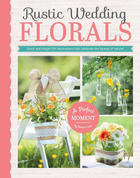 Rustic Wedding Florals: Quick and Simple DIY Decorations That Celebrate the Beauty of Nature!