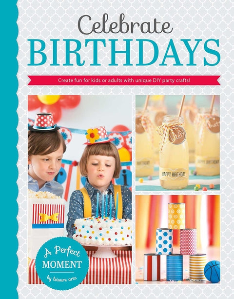 Celebrate Birthdays--Create Fun for Kids or Adults with Unique DIY Party Crafts! by Leisure Arts