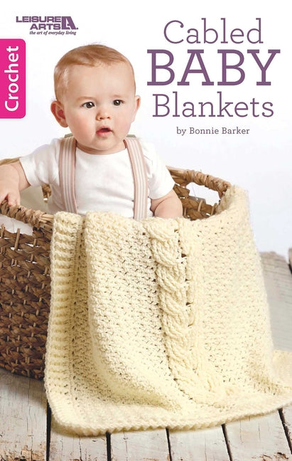 Cabled Baby Blankets: 4 Quick Projects to Cuddle Up with Baby by Leisure Arts