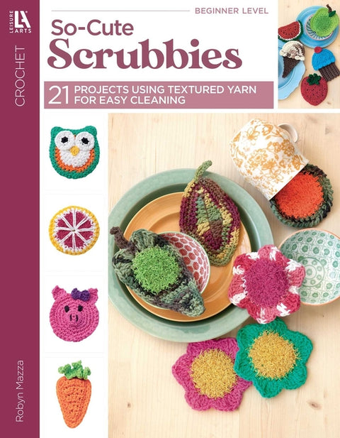 So-Cute Scrubbies Crochet: 21 Projects Using Textured Yarn for Easy Cleaning